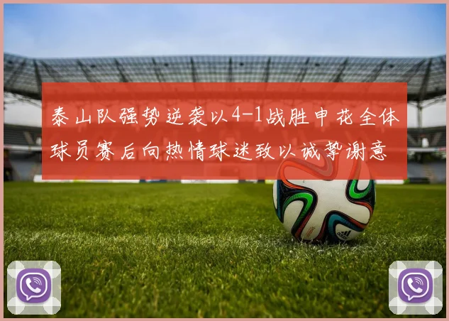 泰山队强势逆袭以4-1战胜申花全体球员赛后向热情球迷致以诚挚谢意
