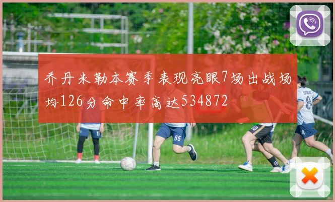 乔丹米勒本赛季表现亮眼7场出战场均126分命中率高达534872